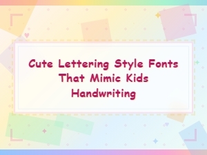 Cute Lettering Style Fonts That Mimic Kids Handwriting